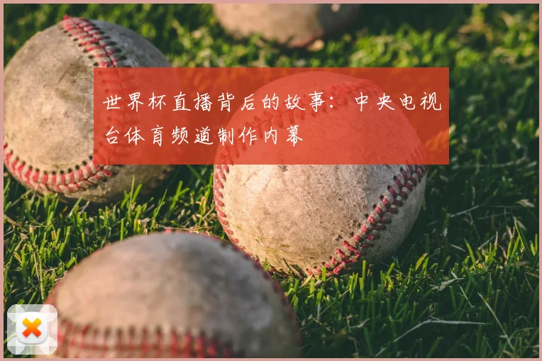 世界杯直播背后的故事:中央电视台体育频道制作内幕