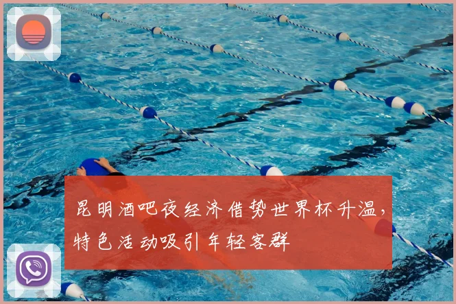 昆明酒吧夜经济借势世界杯升温，特色活动吸引年轻客群