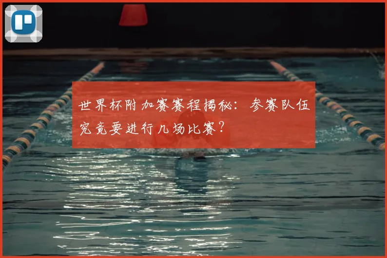 世界杯附加赛赛程揭秘：参赛队伍究竟要进行几场比赛？