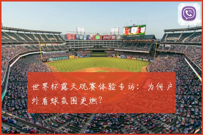世界杯露天观赛体验专访：为何户外看球氛围更燃？